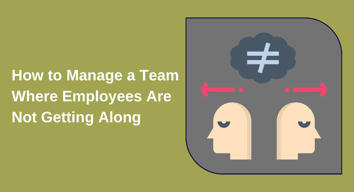 How To Manage A Team Where Employees Are Not Getting Along | Monitask