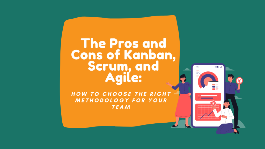 The Pros And Cons Of Kanban Scrum And Agile How To Choose The Right Methodology For Your Team 9804