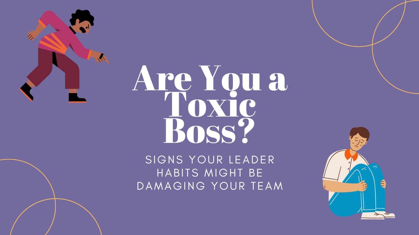 Are You A Toxic Boss? Signs Your Leader Habits Might Be Damaging Your ...