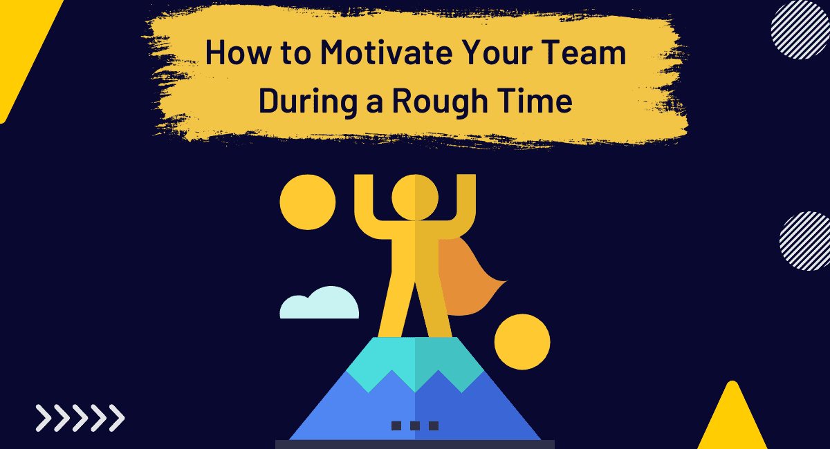 How To Motivate Your Team During A Rough Time | Monitask