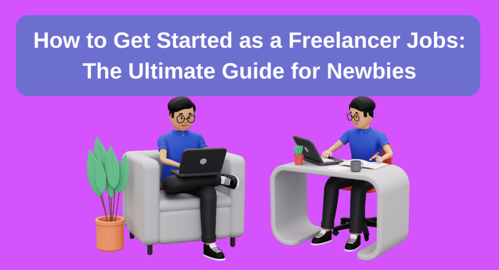 How To Get Started As A Freelancer Jobs The Ultimate Guide For Newbies