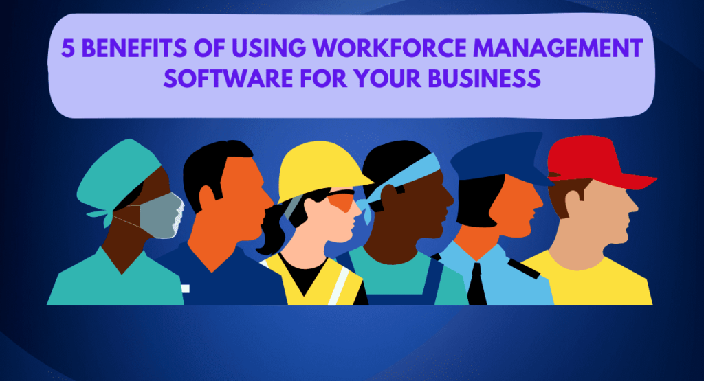 5 Reasons to Get Workforce Management Software for Your Organization